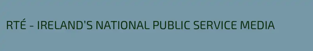 RTÉ - IRELAND’S NATIONAL PUBLIC SERVICE MEDIA